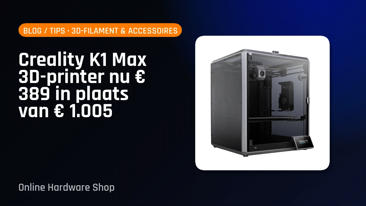 Creality K1 Max 3D-printer nu € 389 in plaats van € 1.005