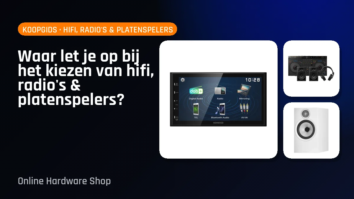 Waar let je op bij het kiezen van hifi, radio's & platenspelers?